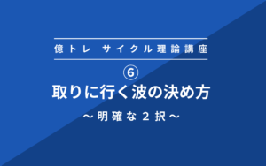 ⑥サイクル理論 取りに行く波の決め方